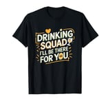 Drinking Squad, I'll Be There for You, Drinking Team T-Shirt