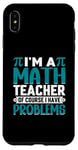 iPhone XS Max I'm A Math Teacher Of Course I Have Problems Case