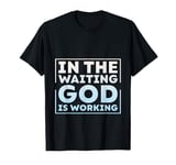 In The Waiting God Is Working Faith Hope - T-Shirt