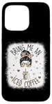 iPhone 15 Pro Max Bring Me An Iced Coffee Messy Bun Cold Brew Coffee Quote Case