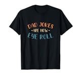 Dad Jokes Are How Eye Roll Funny Rad Dad Jokes T-Shirt