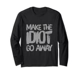 Make The Idiot Go Away Idiot Long Sleeve T-Shirt