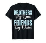 Brothers by Law Friends by Choice Brother in Law T-Shirt