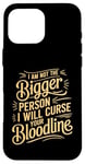 iPhone 16 Pro Max I Am Not The Bigger Person I Will Curse Your Bloodline funny Case