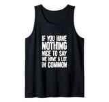 You Have Nothing Nice To Say We Have A Lot In Common Saying Tank Top