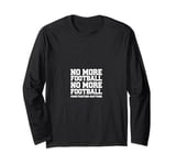 Funny Footballs Shirts For Men Women, No, More Football Long Sleeve T-Shirt