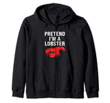 Funny Lobster Lover Pretend I'm A Lobster Zip Hoodie