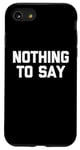 iPhone SE (2020) / 7 / 8 Nothing To Say - Funny Saying Sarcastic Cute Cool Novelty Case