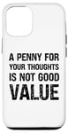 iPhone 12/12 Pro A Penny for Your Thoughts is Not Good Value Sarcastic Humor Case