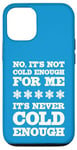 iPhone 12/12 Pro No It's Not Cold Enough Cold Weather Fan Hate Hot Love Cold Case