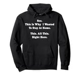 See This Is Why I Wanted To Stay Home Funny Sarcastic Quote Pullover Hoodie