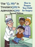 Loving Healing Press Laurie Zelinger Ph.D. The O, MY in Tonsillectomy & Adenoidectomy: How to Prepare Your Child for Surgery, a Parent's Manual, 2nd Edition