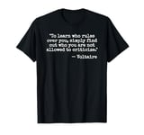 VOLTAIRE QUOTE TO LEARN WHO RULES OVER YOU SIMPLY FIND OUT T-Shirt