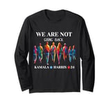 We Are Not Going Back Kamala Harris Walz 24 Madam President Long Sleeve T-Shirt