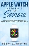 SL Editions La Counte, Scott Apple Watch Series 3 For Seniors: A Ridiculously Simple Guide to and WatchOS 6