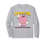 Funny Dirty Adult Humor - I Want You To Glaze My Hole Long Sleeve T-Shirt