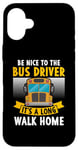 iPhone 16 Plus Be nice to the bus driver it's a long walk home Case