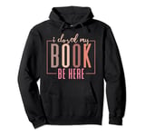 I Closed My Book To Be Here Book Lover Funny Quote Pullover Hoodie