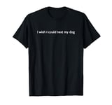 I Wish I Could Text My Dog Tail Wagging Memory Dog Lover T-Shirt