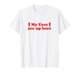 My Eyes Are Up Here Shirt Y2k T-Shirt