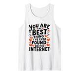 Funny Sarcastic You Are The Best Thing I Found Internet Tank Top