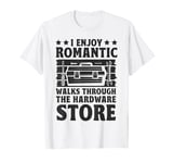 I Enjoy Romantic Walks Through The Hardware Store Funny Dad T-Shirt