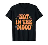 Not In The Mood Funny Not In The Mood Quotes T-Shirt