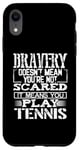 Coque pour iPhone XR Bravery Doesn't Mean Not Scared Means Play Tennis