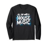 All She Wants Is House Music - Vintage House Music Long Sleeve T-Shirt