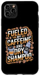 iPhone 11 Pro Max Fueled By Caffeine And Dry Shampoo Case