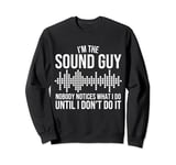 Sound Guy Nobody Notices What I Do - Funny Sound Engineer Sweatshirt