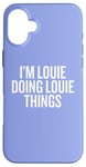 iPhone 16 Plus I'M LOUIE DOING LOUIE THINGS Funny Unique Case