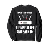 Have you tried turning it off and on again Sweatshirt