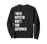 I'am an Inspector what's your superpower Sweatshirt