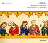 Estampie, Carmina Burana Anonymous, Italian Anonymous, Trouvères Anonymous, Beatriz De Dia (aka Comtessa De Dia), Martin Codax, King Of Navarre Thibault Iv, Walther Von Der Vogelweide  Chantar: Song Of Women In The Middle Ages  CD