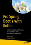 Pro Spring Boot 3 with Kotlin  InDepth Guide to Best Practices for CloudNative and Microservices Development