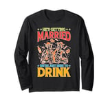 He's Getting Married, We're Just Here To Drink Long Sleeve T-Shirt