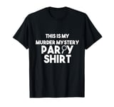 This Is My Murder Mystery Party Shirt Funny Games T-Shirt T-Shirt