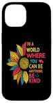 iPhone 14 Cool Sunflower In A World Where You Can Be Anything Be kind Case