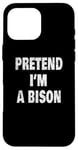 Coque pour iPhone 16 Pro Max Pretend I'm a Bison Funny Buffalo 716 Design code régional