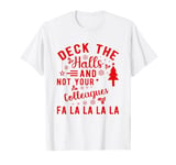 Funny Christmas Quote Deck the Hall not your Colleagues T-Shirt