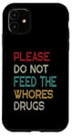 iPhone 11 Please Do Not Feed The Whores Drugs Funny Saying Case