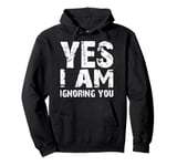 Funny Yes I Am Ignoring You Man And Women Pullover Hoodie