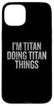 Coque pour iPhone 15 Plus Je suis Titan qui fait Titan Things Funny Vintage