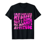 I May Look like my Daddy but I Have my Mommy's Attitude Cute T-Shirt