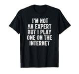 I’m Not An Expert But I Play One On The Internet T-Shirt