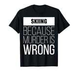 Skiing because murder is wrong funny T-Shirt