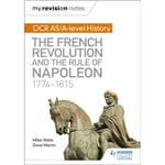 My Revision Notes: OCR AS/A-level History: The French Revolution and the rule of Napoleon 1774-1815 (häftad, eng)