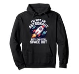 Im Not An Astronaut But I Can Still Space Out Pullover Hoodie