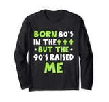 Born In The 80s But The 90s Raised me Funny 40th birthdays Long Sleeve T-Shirt